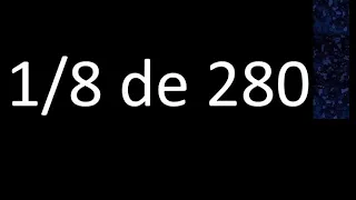 1/8 de 280 , fraccion de un numero , parte de un numero