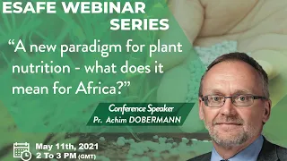 “A new paradigm for plant nutrition - what does it mean for Africa?” By Prof. Achim DOBERMANN (IFA)