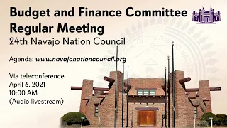 Budget and Finance Committee Regular Meeting, 24th Navajo Nation Council (04/06/2021) via telecommun