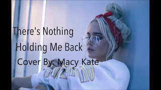 (Macy Kate Cover Lyrics) There's Nothing Holding Me Back -  Shawn Mendes