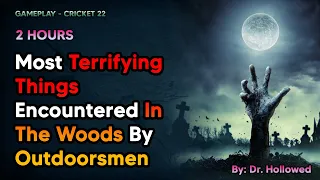 [2 HOURS] Most Terrifying Things Encountered In The Woods By Outdoorsmen | CRICKET 22