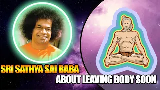 SATHYA SAI BABA -  ABOUT LEAVING BODY SOON