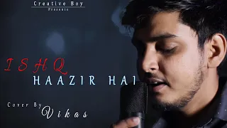 ISHQ HAAZIR HAI | COVER SONG | VIKAS