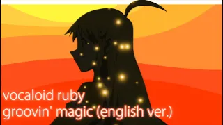 【Ruby】 Groovin' Magic (english ver.) 【VOCALOID Cover】