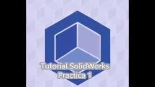 Tutoriales Hipercubo: Solidworks Práctica 1.