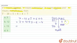 If '-' means addition, '+' means subtraction, 'X' means division and ' -:' means multipl...