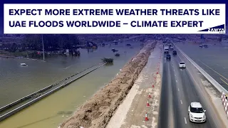 Expect more extreme weather threats like UAE floods worldwide – Climate expert