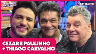 CEZAR E PAULINHO + THIAGO CARVALHO  -  TICARACATICAST | EP 375