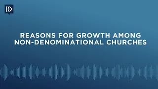 Reasons for Growth Among Non-Denominational Churches 05282024