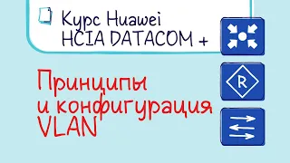 Курс Huawei HCIA Datacom. Лекция 6. Принципы и конфигурация VLAN. Trunk, Access, Hybrid.