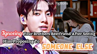 Ignoring Your Crush/Brother's Bestfriend After You Saw Him Proposing To Someone Else|| Jungkook FF