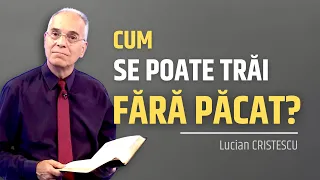 Lucian Cristescu - Se poate trăi fără păcat? - predici crestine