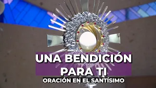 Una BENDICIÓN para TI con Jesús Sacramentado | 5 minutos en el Santísimo