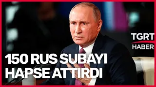 Putin Kıyım Yaptı: 150 Rus Subayı Hapse Attırdı - TGRT Haber