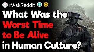 What Was the Worst Time to Be Alive in Human History?