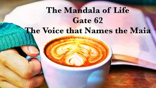 The Mandala of Life/Episode 31/ Gate 62/The Voice that Names the Maia