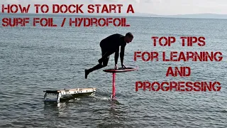 TOP TIPS on How to LEARN to Dock Start a SURF FOIL / HYDROFOIL and to PROGRESS QUICKER!
