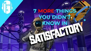7 MORE things you didn't know in satisfactory*