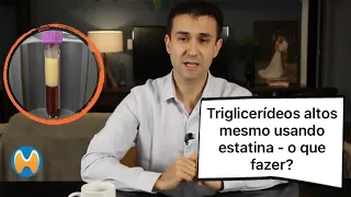 Triglicerídeos altos mesmo usando estatina - o que fazer?