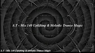 A.T Mix 140 Uplifting & Melodic Trance Magic