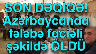 SON DƏQİQƏ! Azərbaycanda tələbə faciəli şəkildə ÖLDÜ