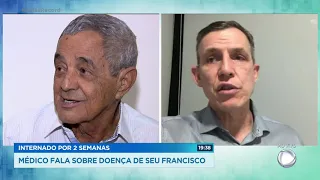 INTERNADO POR 2 SEMANAS: MÉDICO FALA SOBRE DOENÇA DE SEU FRANCISCO