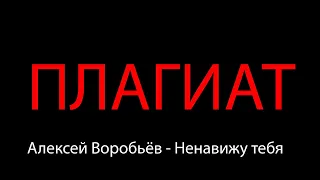 Алексей Воробьёв - Ненавижу тебя ПЛАГИАТ