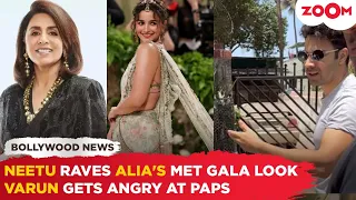 Neetu Kapoor's PRAISE for Alia Bhatt's Met Gala Look | Varun Dhawan IRRITATED with paps