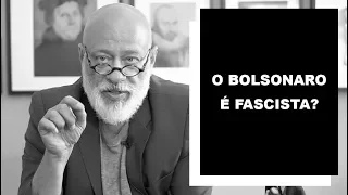 O Bolsonaro é fascista? - Luiz Felipe Pondé