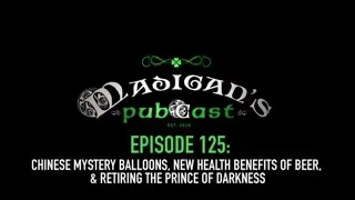 Madigan's Pubcast EP125: Chinese Mystery Balloons, Healthy Beer & Retiring The Prince of Darkness