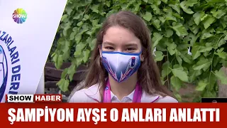 Şampiyon Ayşe o anları anlattı