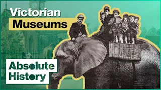 The Victorian Obsession With Museums | How The Victorians Built Britain | Absolute History