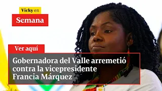Gobernadora del Valle arremetió contra la vicepresidente Francia Márquez | Vicky en Semana
