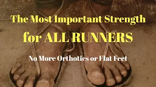 The MOST Important STRENGTH for ALL RUNNERS: (No more Orthotics or Flat Feet)