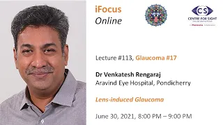 iFocus Online #113,  Glaucoma #17,  Lens-induced Glaucoma by Dr Venkatesh Rengaraj