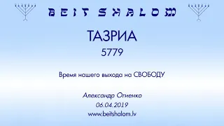 «ТАЗРИА» 5779 «Время нашего выхода на СВОБОДУ» (А.Огиенко 06.04.2019)