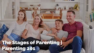 The Stages of Parenting | Parenting 201 Series