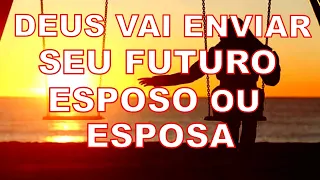 Oração Para encontrar um Marido ou Uma Esposa | Deus Vai Enviar a Pessoa Que Ele Escolheu Pra Você!