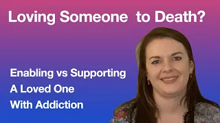 Loving Someone to Death?  Supporting vs Enabling A Loved One with an Addiction