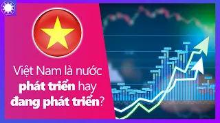 Việt Nam Là Nước Phát Triển Hay Đang Phát Triển?