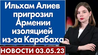 Ильхам Алиев пригрозил Армении изоляцией из-за Карабаха. Новости 3 мая