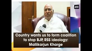 Country wants us to form coalition to stop BJP, RSS ideology: Mallikarjun Kharge