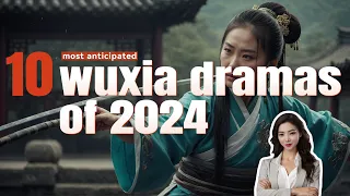 10 most anticipated wuxia dramas 2024