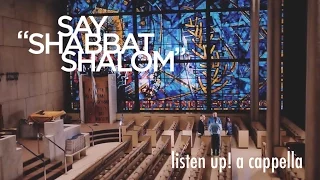 Say Shabbat Shalom / Geronimo (by Sheppard) - Listen Up! A Cappella