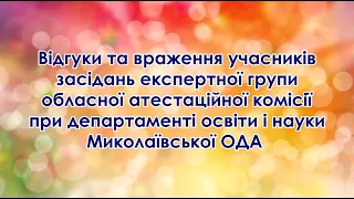 ЕКСПЕРТНА ГРУПА ОБЛАСНОЇ АТЕСТАЦІЙНОЇ КОМІСІЇ: ВІДГУКИ ТА ВРАЖЕННЯ