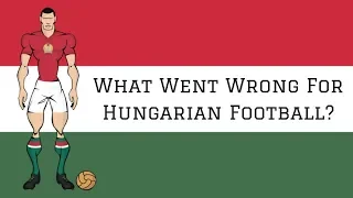 Why Were Hungary Briefly Brilliant at Football?