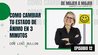 COMO CAMBIAR TU ESTADO DE ÁNIMO EN 3 MINUTOS - DE MUJER A MUJER con Leni Bullon