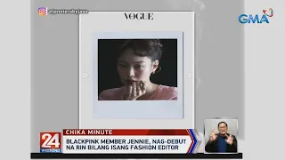 Blackpink member Jennie, nag-debut na rin bilang isang fashion editor | 24 Oras Weekend