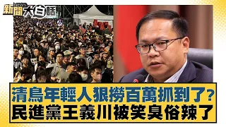 清鳥年輕人狠撈百萬抓到了？民進黨王義川被笑臭俗辣了 新聞大白話 20240603