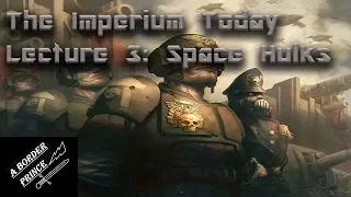 The Imperium Today Lecture 3: Space Hulks